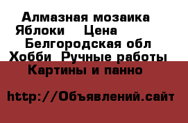 Алмазная мозаика ''Яблоки“ › Цена ­ 3 000 - Белгородская обл. Хобби. Ручные работы » Картины и панно   